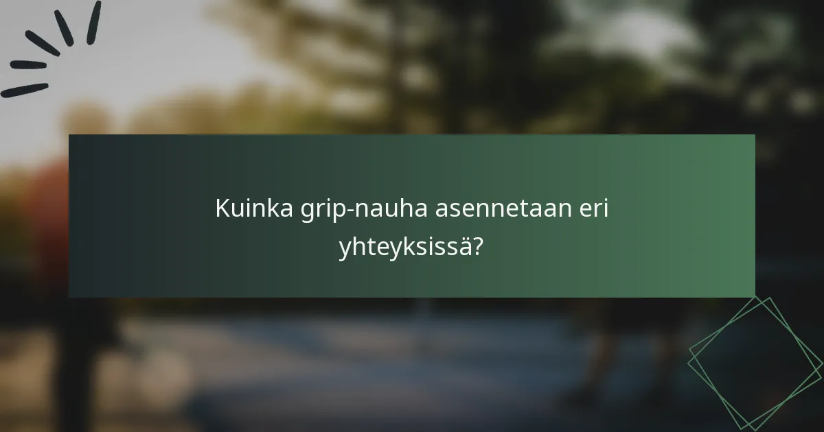 Kuinka grip-nauha asennetaan eri yhteyksissä?