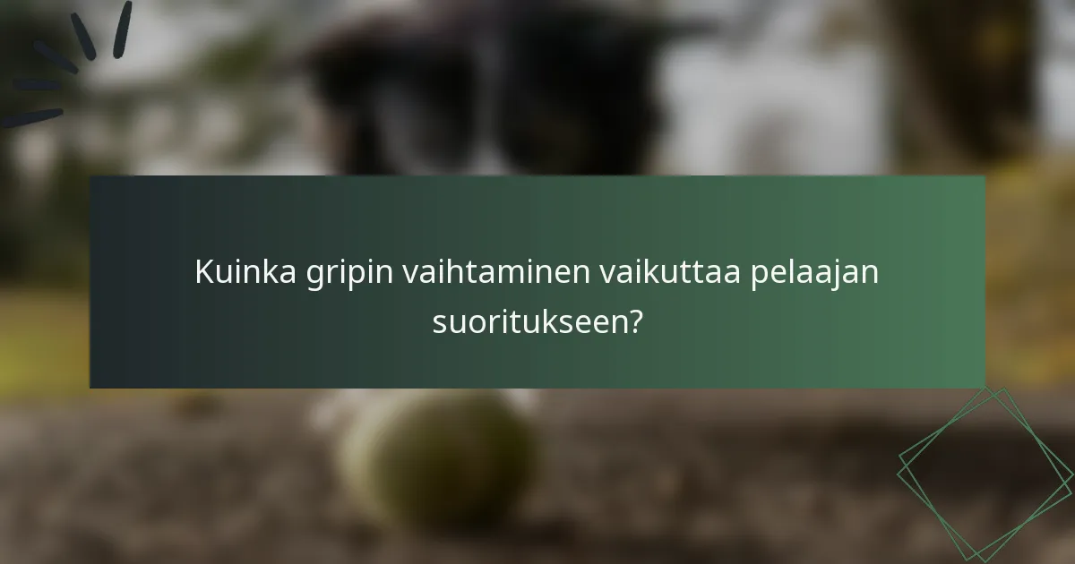 Kuinka gripin vaihtaminen vaikuttaa pelaajan suoritukseen?