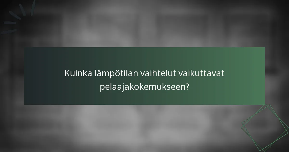 Kuinka lämpötilan vaihtelut vaikuttavat pelaajakokemukseen?