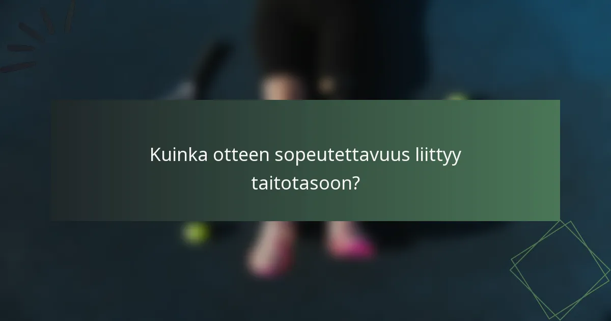Kuinka otteen sopeutettavuus liittyy taitotasoon?