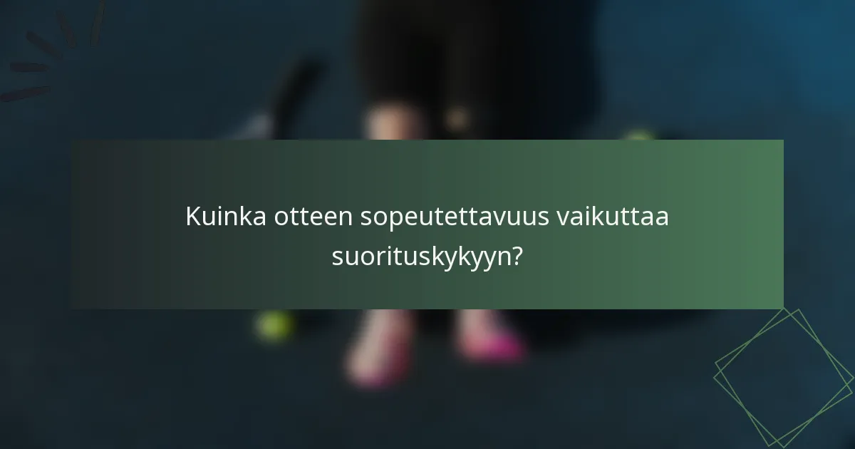 Kuinka otteen sopeutettavuus vaikuttaa suorituskykyyn?