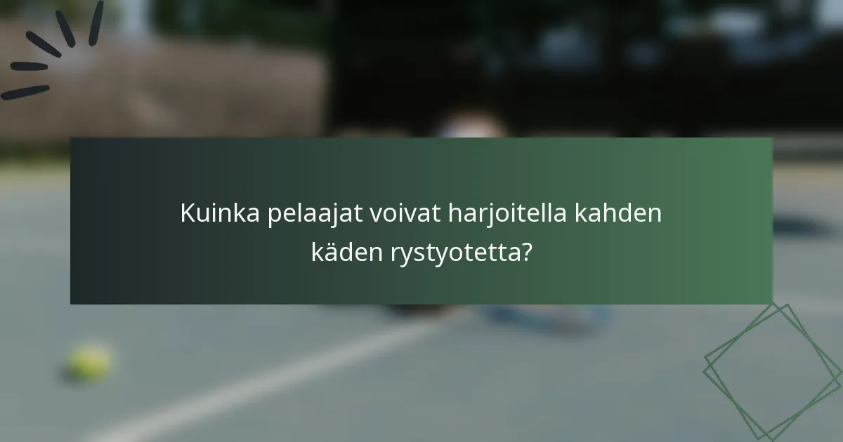 Kuinka pelaajat voivat harjoitella kahden käden rystyotetta?