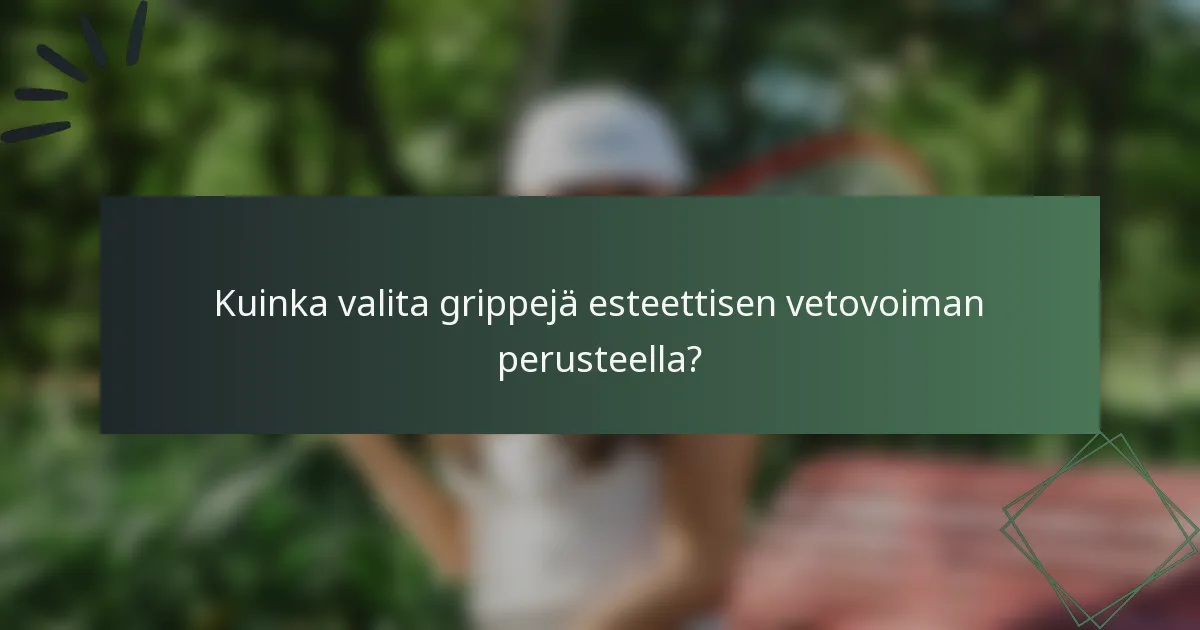 Kuinka valita grippejä esteettisen vetovoiman perusteella?
