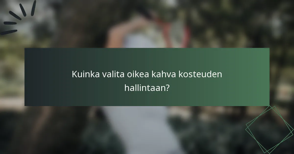 Kuinka valita oikea kahva kosteuden hallintaan?