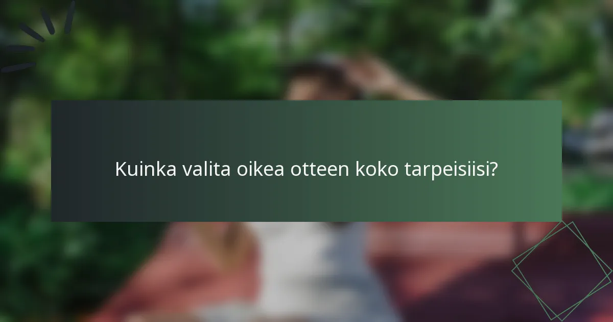 Kuinka valita oikea otteen koko tarpeisiisi?