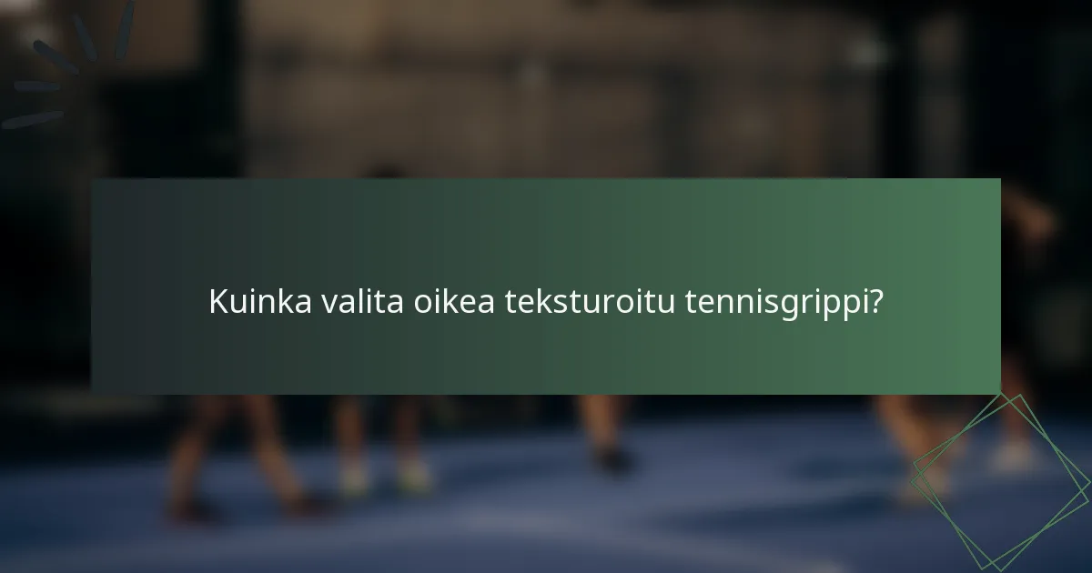 Kuinka valita oikea teksturoitu tennisgrippi?