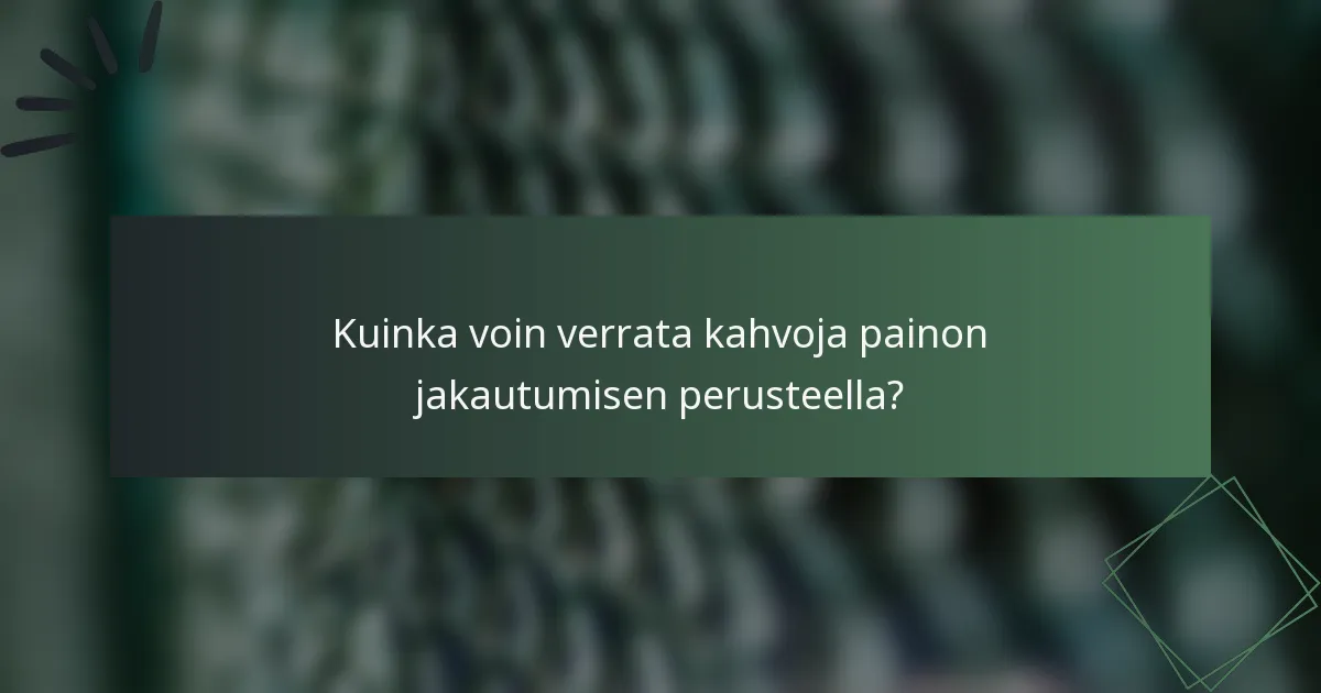 Kuinka voin verrata kahvoja painon jakautumisen perusteella?