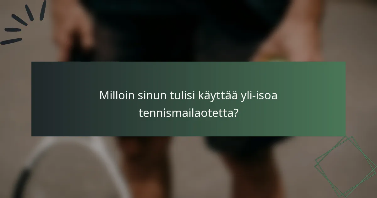 Milloin sinun tulisi käyttää yli-isoa tennismailaotetta?