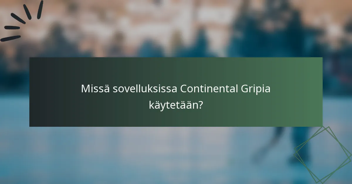 Missä sovelluksissa Continental Gripia käytetään?