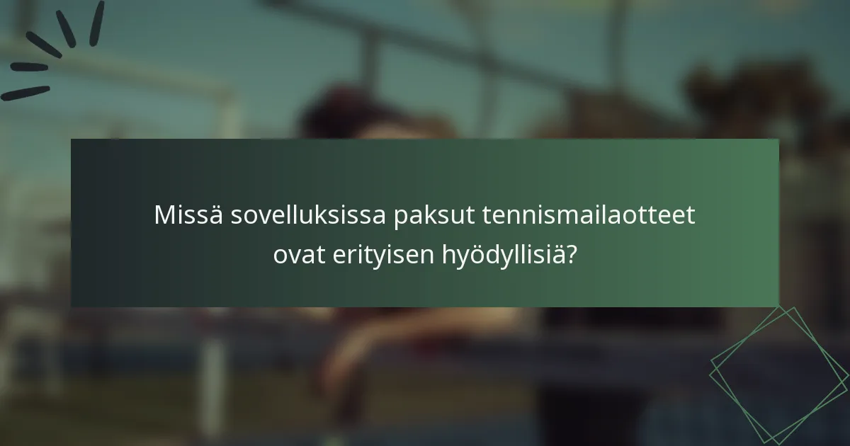 Missä sovelluksissa paksut tennismailaotteet ovat erityisen hyödyllisiä?
