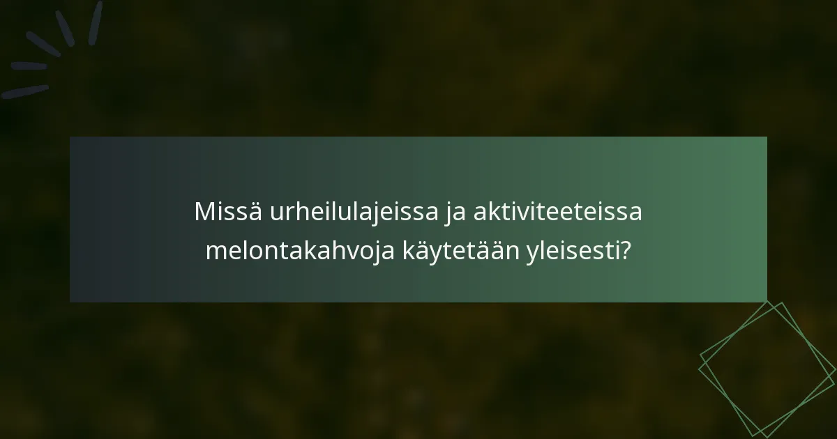Missä urheilulajeissa ja aktiviteeteissa melontakahvoja käytetään yleisesti?