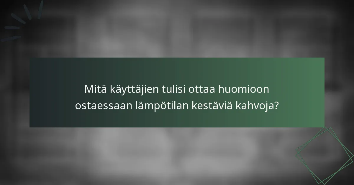 Mitä käyttäjien tulisi ottaa huomioon ostaessaan lämpötilan kestäviä kahvoja?