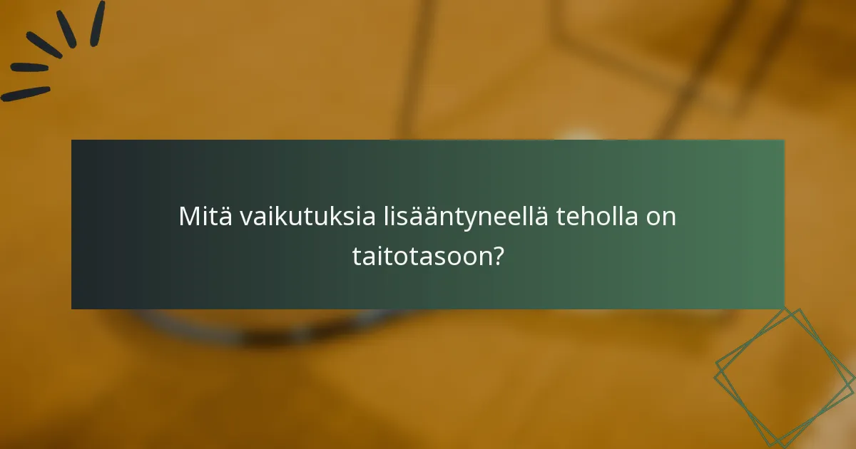 Mitä vaikutuksia lisääntyneellä teholla on taitotasoon?