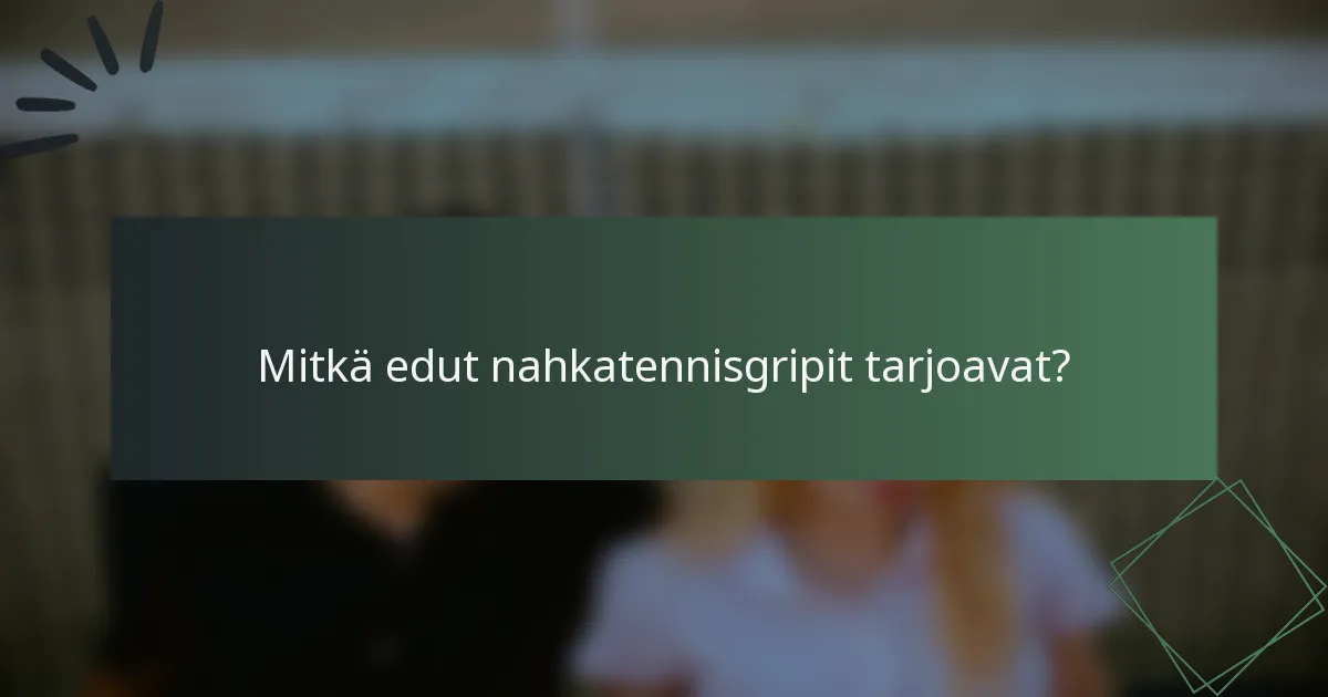 Mitkä edut nahkatennisgripit tarjoavat?