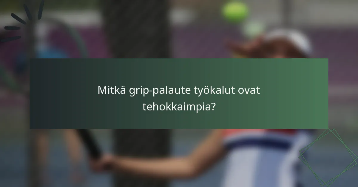Mitkä grip-palaute työkalut ovat tehokkaimpia?
