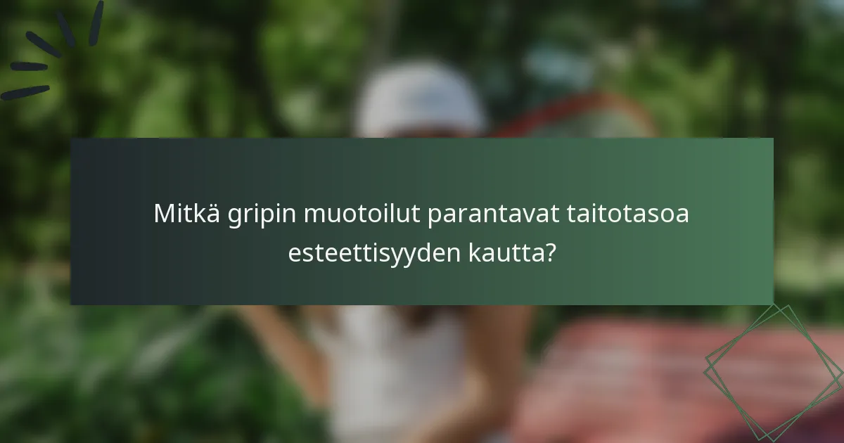 Mitkä gripin muotoilut parantavat taitotasoa esteettisyyden kautta?