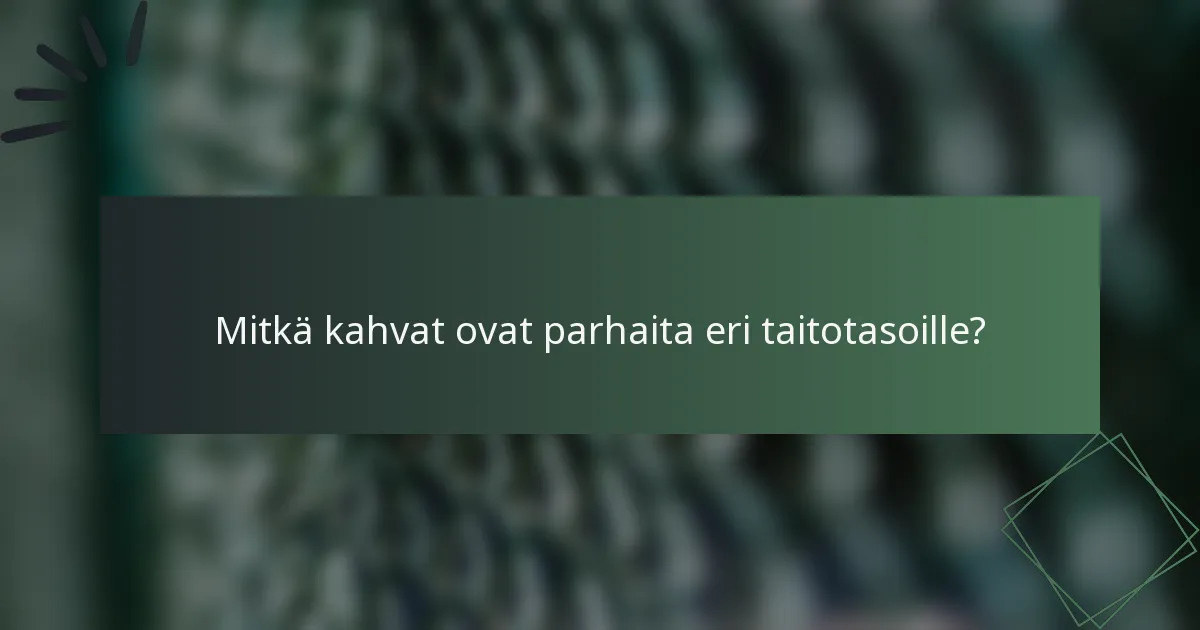 Mitkä kahvat ovat parhaita eri taitotasoille?