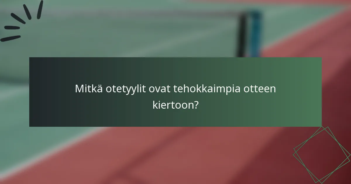 Mitkä otetyylit ovat tehokkaimpia otteen kiertoon?