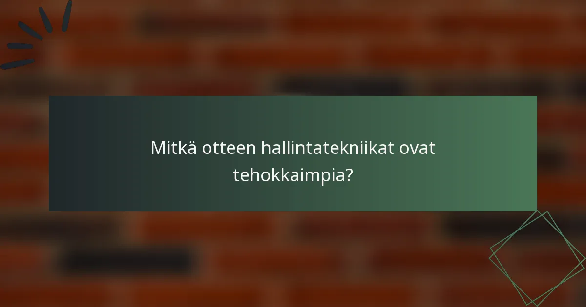 Mitkä otteen hallintatekniikat ovat tehokkaimpia?