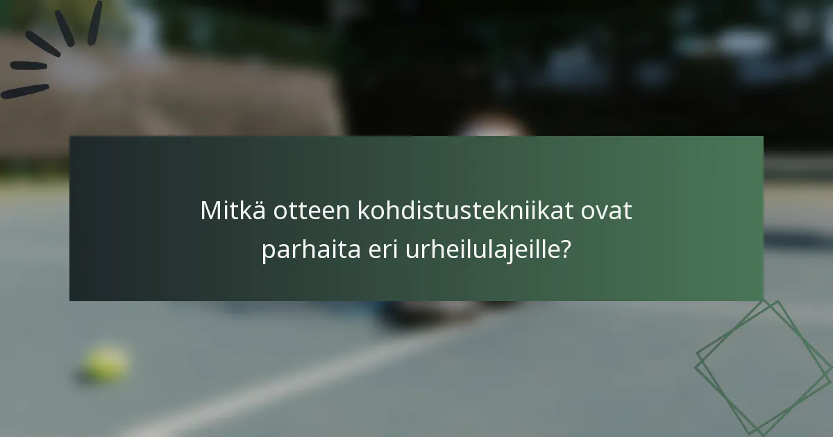 Mitkä otteen kohdistustekniikat ovat parhaita eri urheilulajeille?