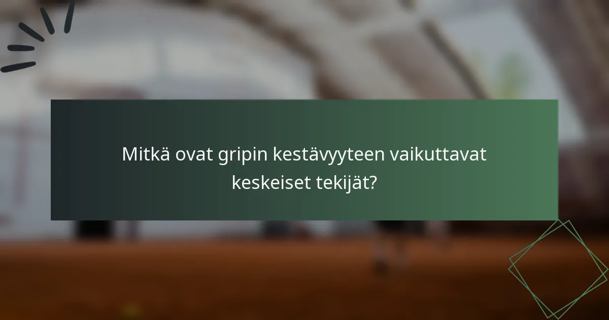 Mitkä ovat gripin kestävyyteen vaikuttavat keskeiset tekijät?