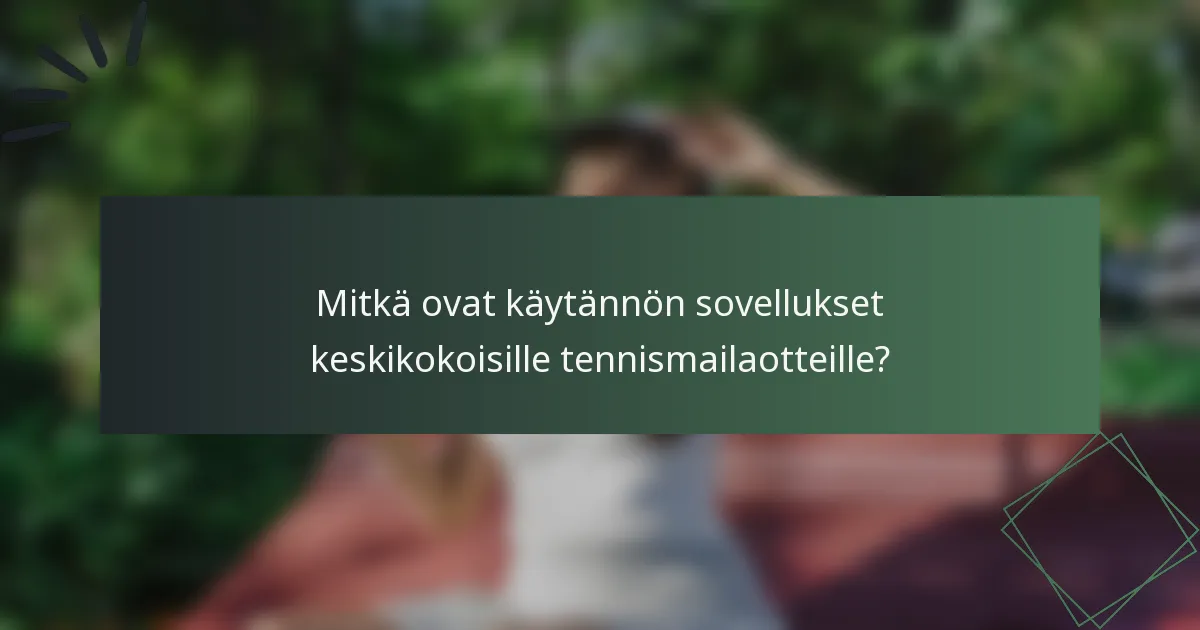 Mitkä ovat käytännön sovellukset keskikokoisille tennismailaotteille?