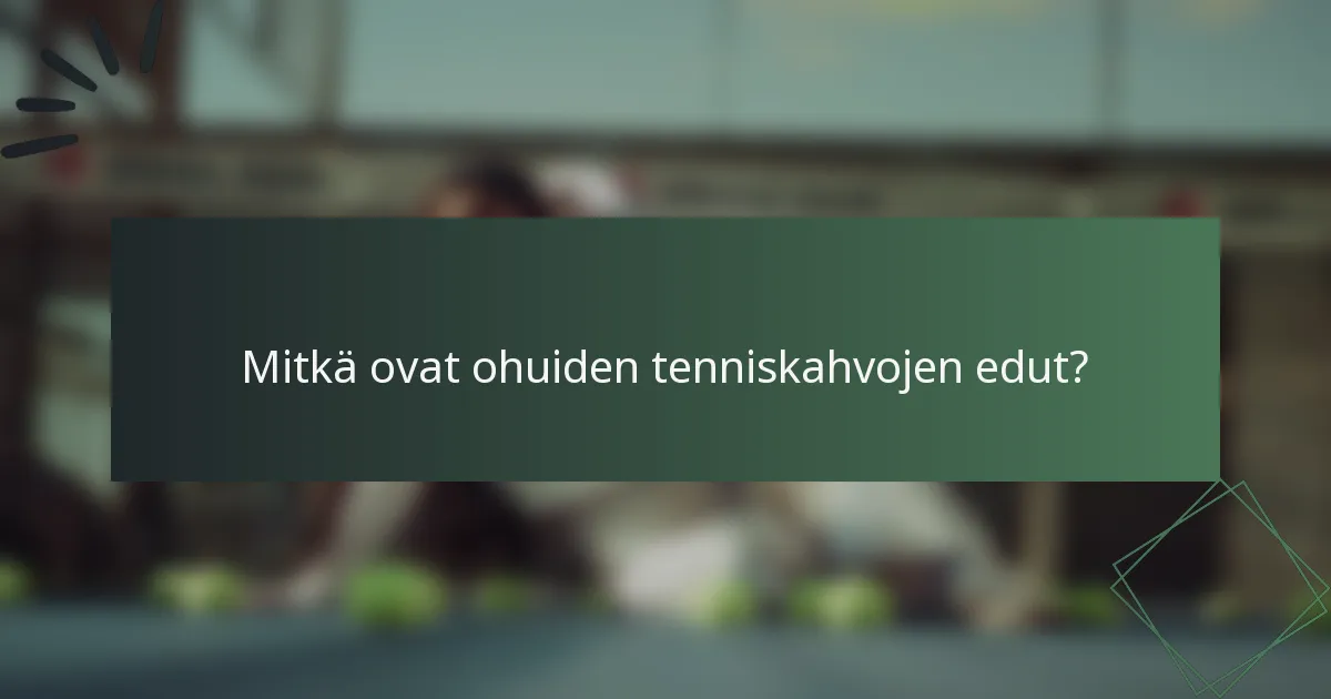 Mitkä ovat ohuiden tenniskahvojen edut?