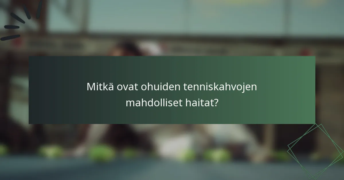 Mitkä ovat ohuiden tenniskahvojen mahdolliset haitat?