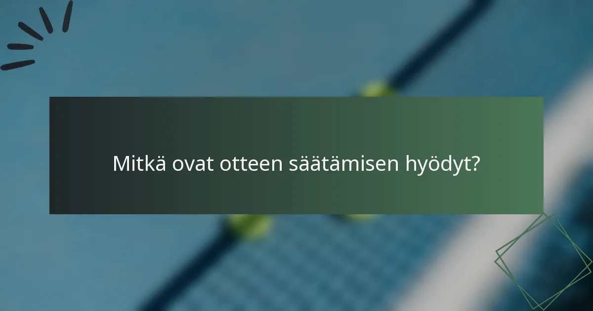 Mitkä ovat otteen säätämisen hyödyt?