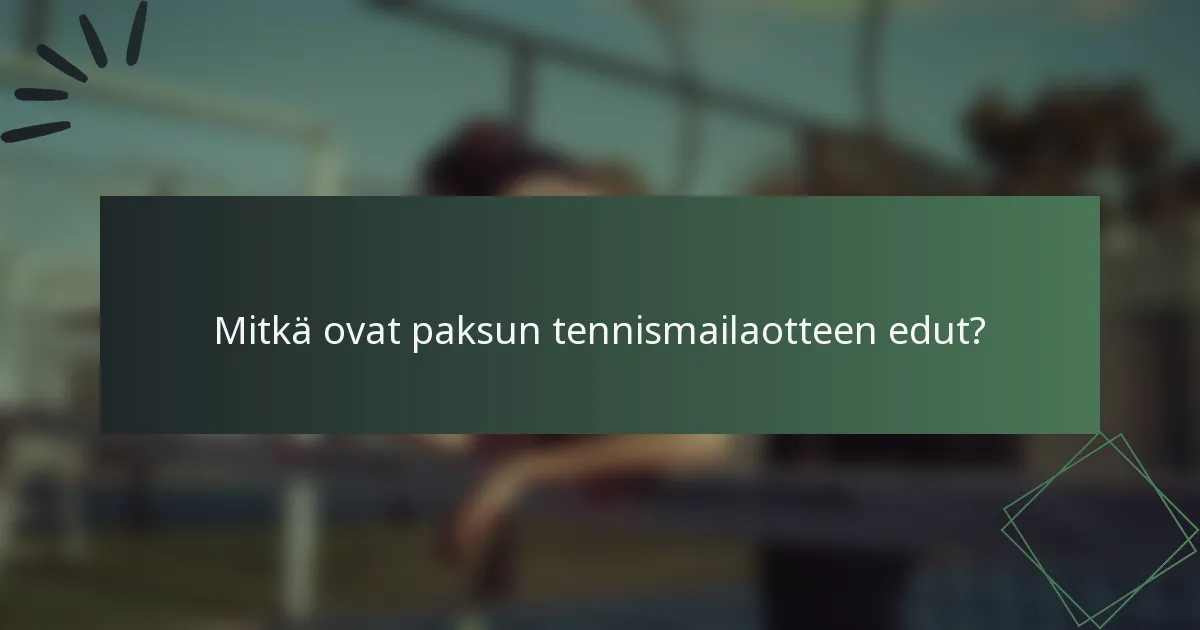 Mitkä ovat paksun tennismailaotteen edut?