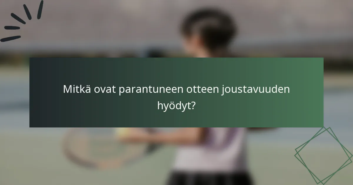 Mitkä ovat parantuneen otteen joustavuuden hyödyt?
