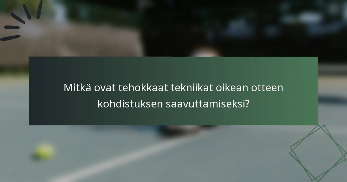 Mitkä ovat tehokkaat tekniikat oikean otteen kohdistuksen saavuttamiseksi?