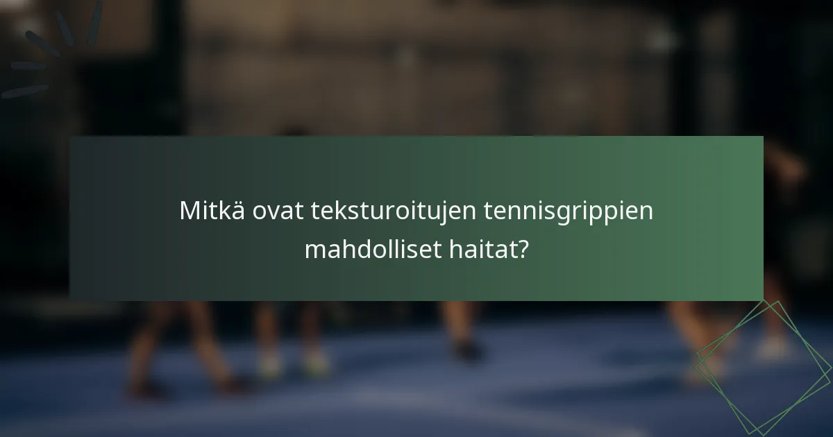 Mitkä ovat teksturoitujen tennisgrippien mahdolliset haitat?