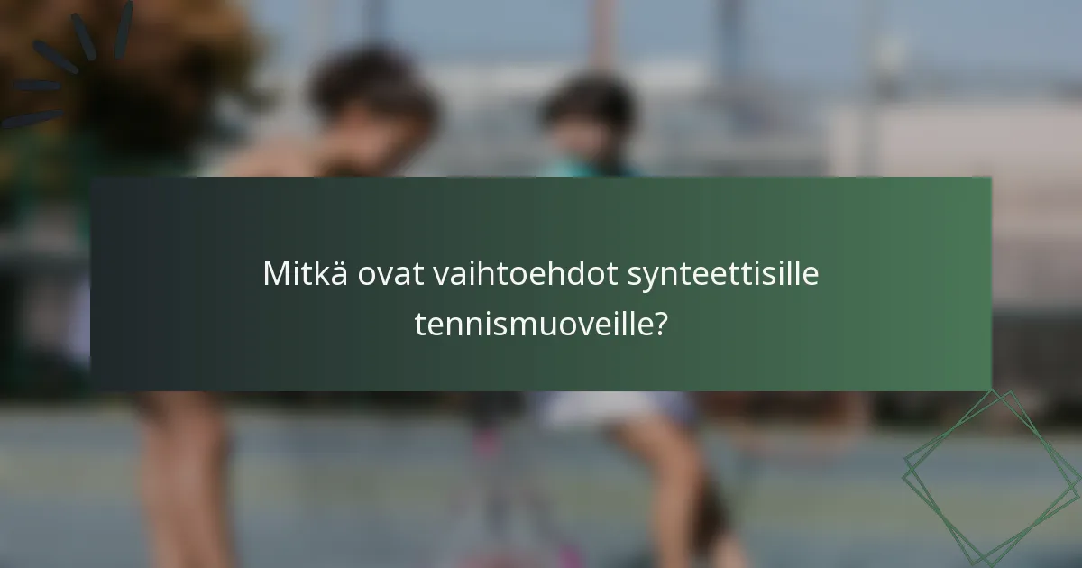 Mitkä ovat vaihtoehdot synteettisille tennismuoveille?