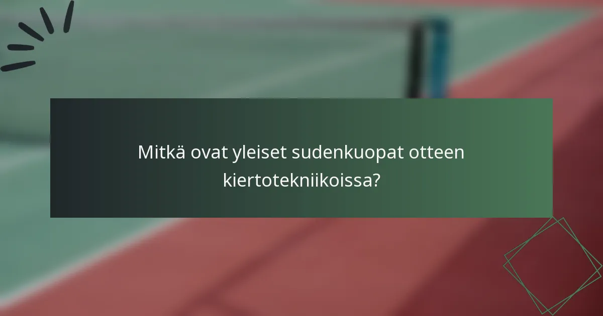 Mitkä ovat yleiset sudenkuopat otteen kiertotekniikoissa?