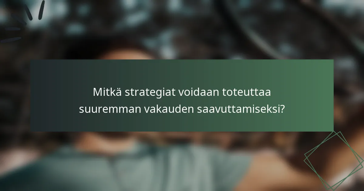 Mitkä strategiat voidaan toteuttaa suuremman vakauden saavuttamiseksi?