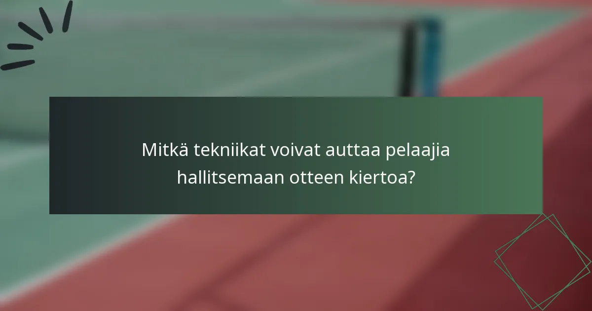 Mitkä tekniikat voivat auttaa pelaajia hallitsemaan otteen kiertoa?