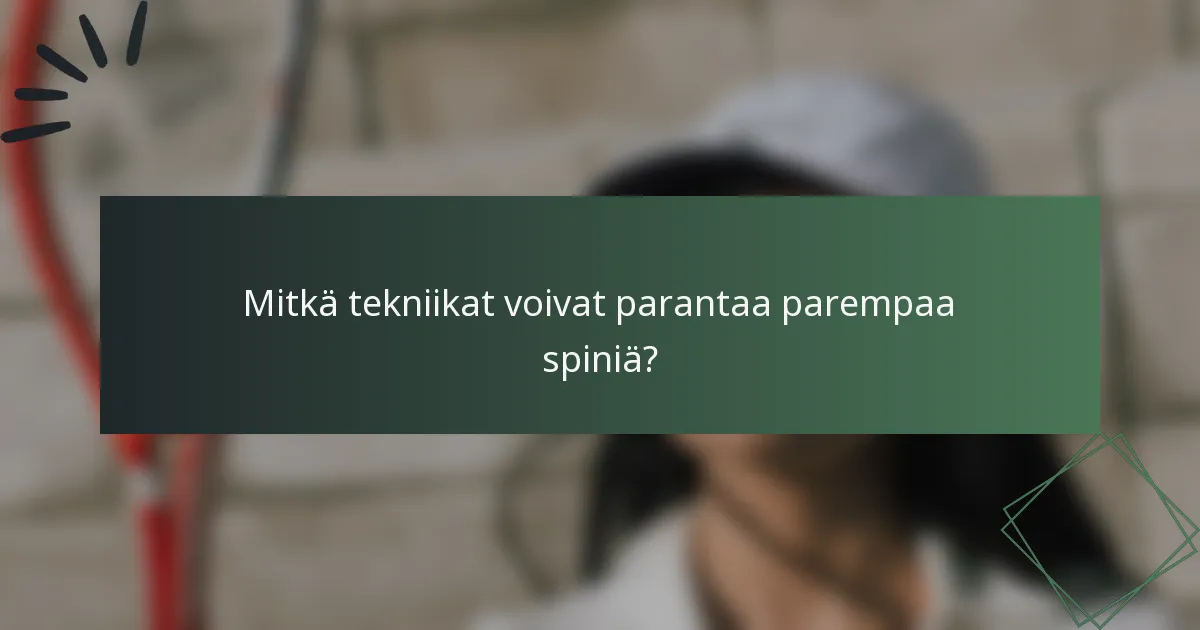Mitkä tekniikat voivat parantaa parempaa spiniä?