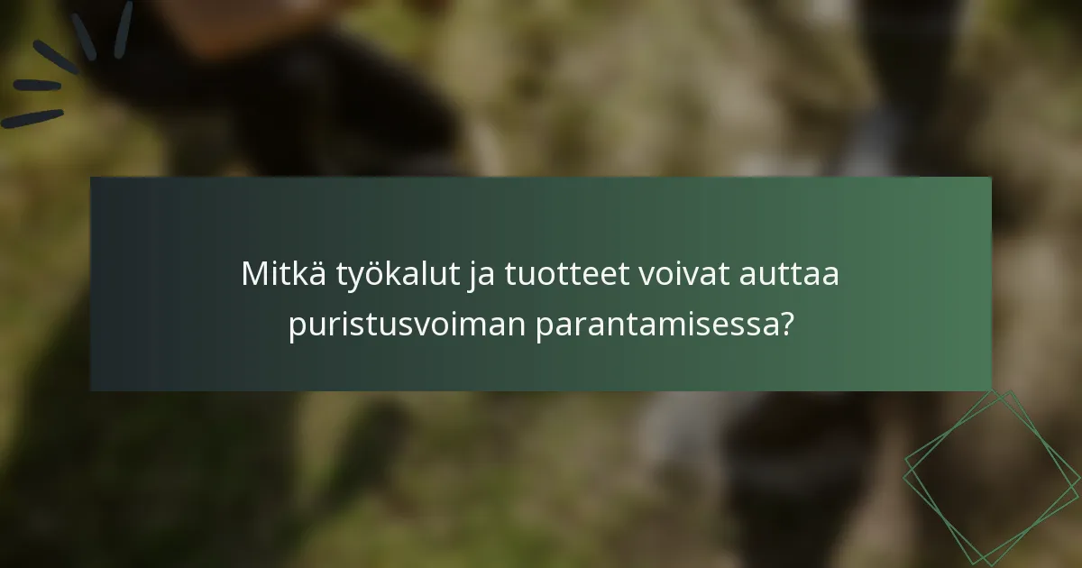 Mitkä työkalut ja tuotteet voivat auttaa puristusvoiman parantamisessa?