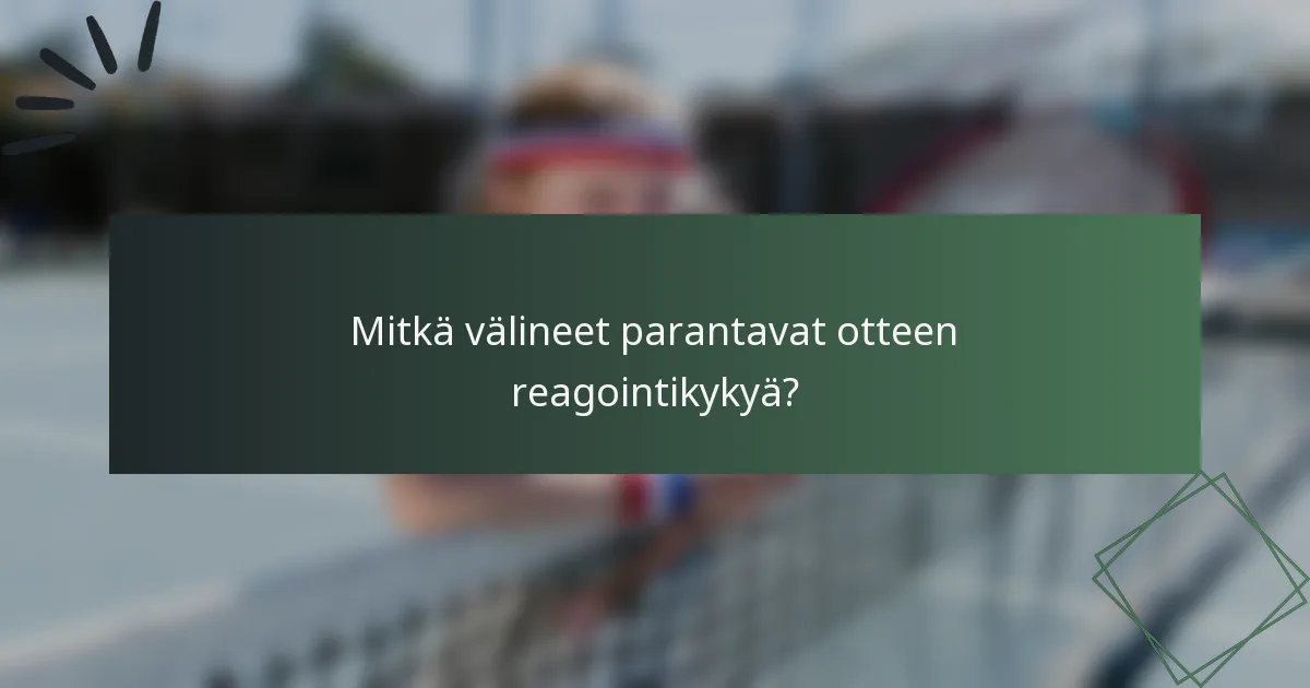 Mitkä välineet parantavat otteen reagointikykyä?