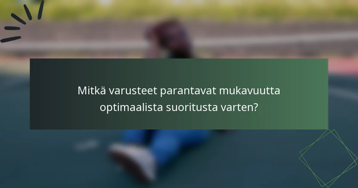 Mitkä varusteet parantavat mukavuutta optimaalista suoritusta varten?